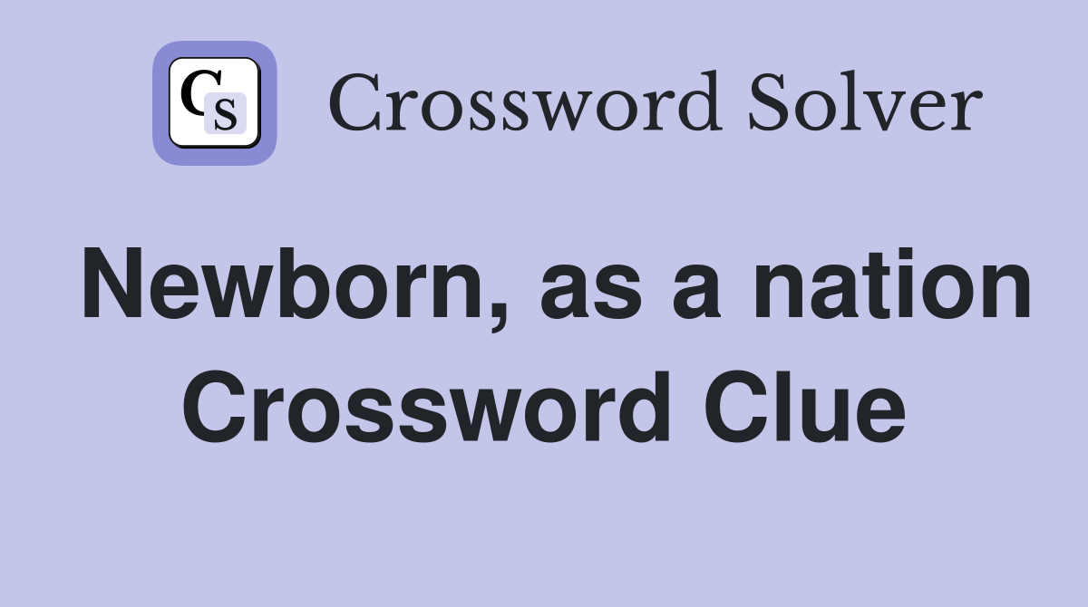 Newborn, as a nation Crossword Clue