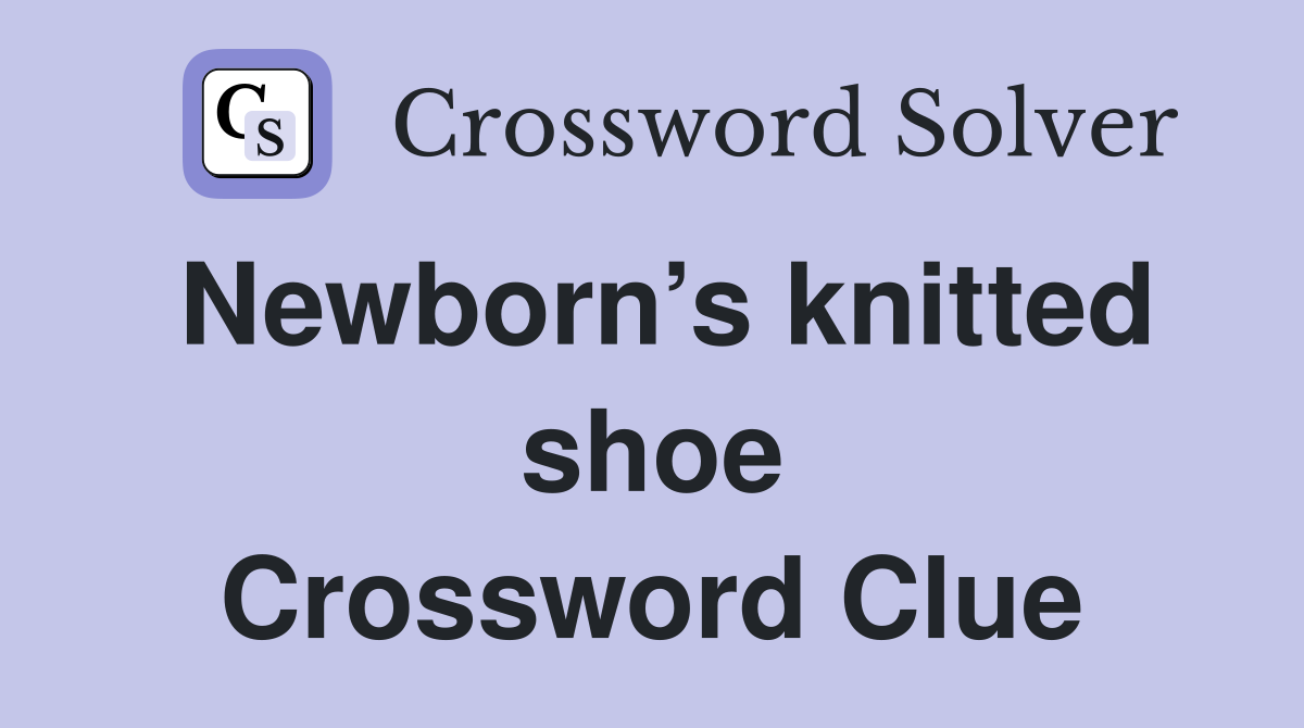 Newborn’s knitted shoe Crossword Clue
