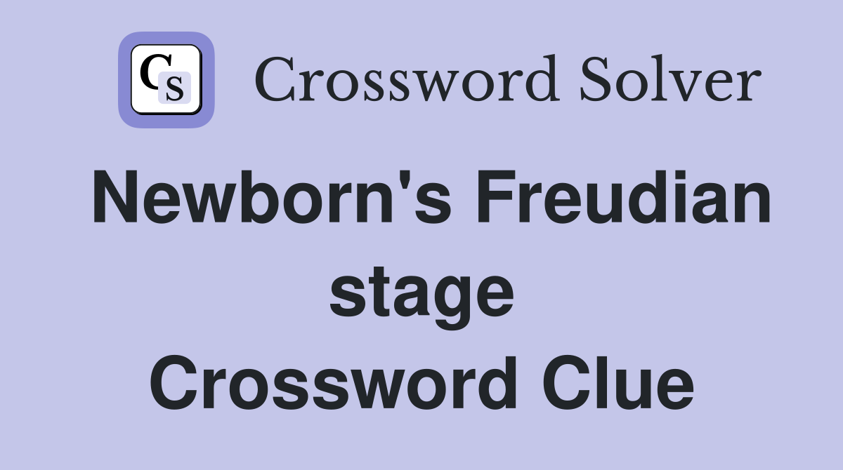 Newborn's Freudian stage Crossword Clue