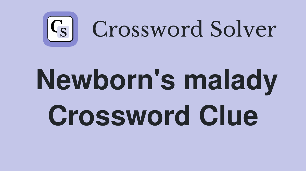 Newborn's malady Crossword Clue