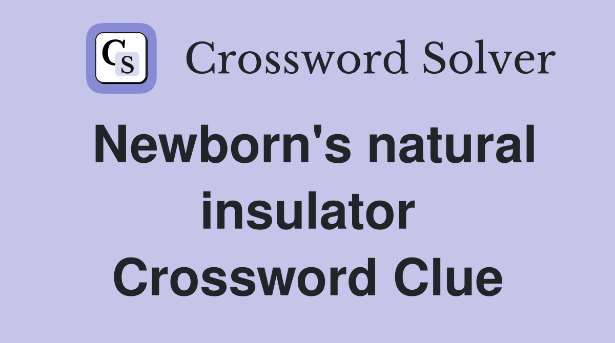 Newborn's natural insulator Crossword Clue