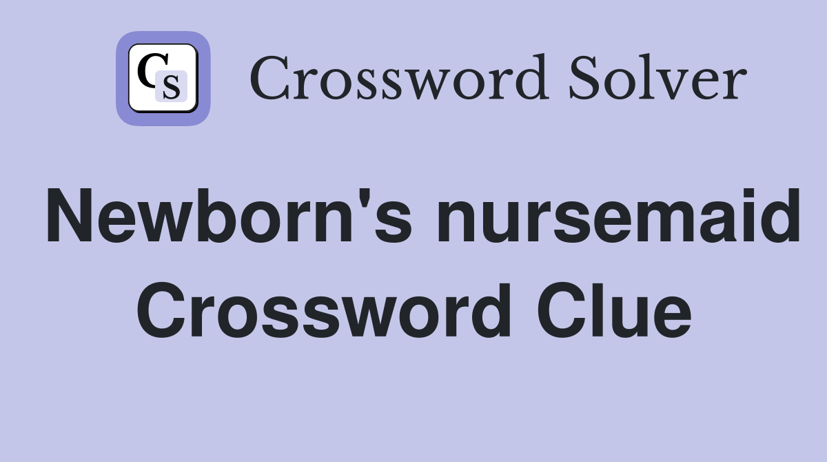 Newborn's nursemaid Crossword Clue