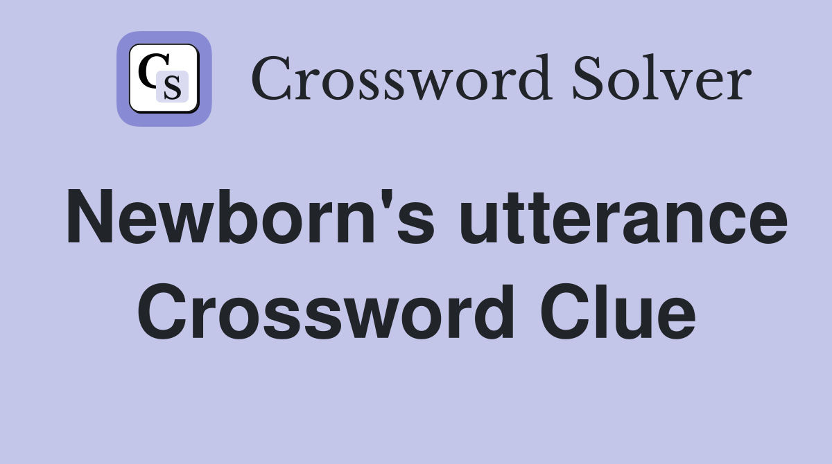 Newborn's utterance Crossword Clue