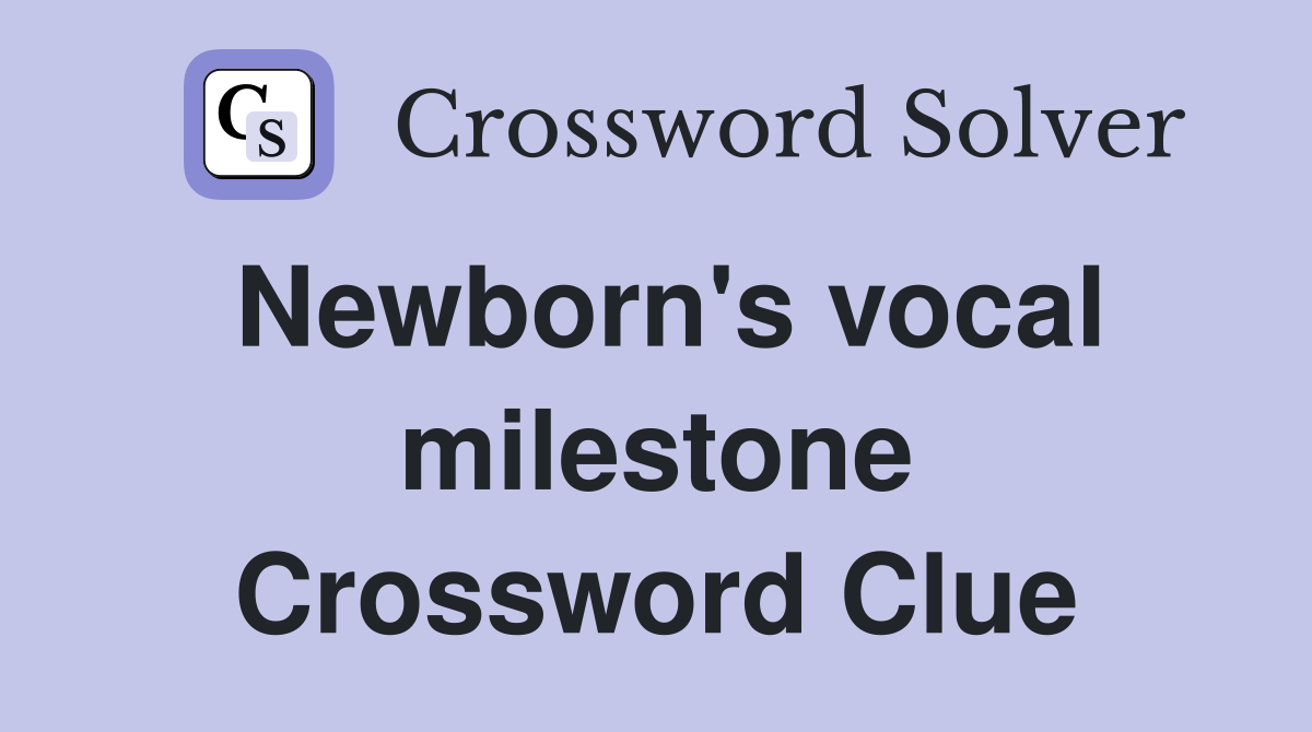 Newborn's vocal milestone Crossword Clue