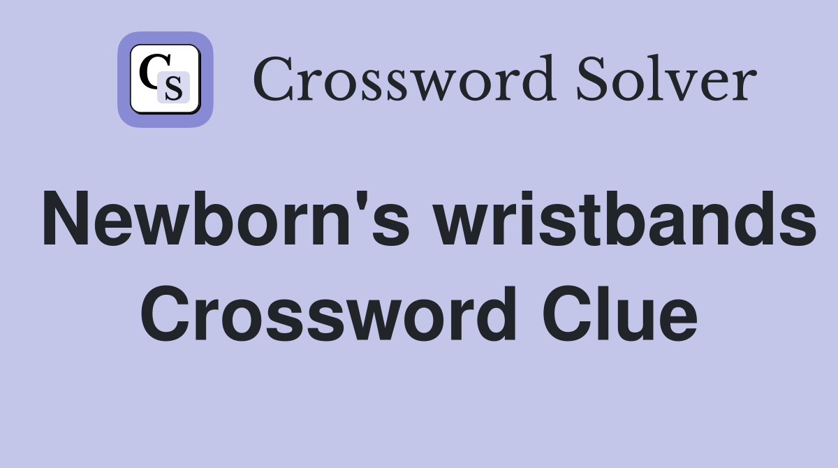 Newborn's wristbands Crossword Clue
