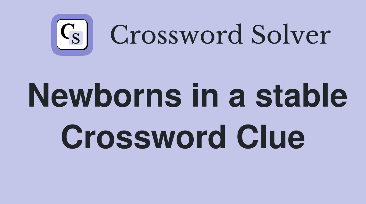 Newborns in a stable Crossword Clue