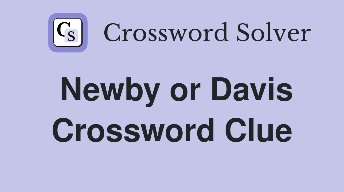 Newby or Davis Crossword Clue