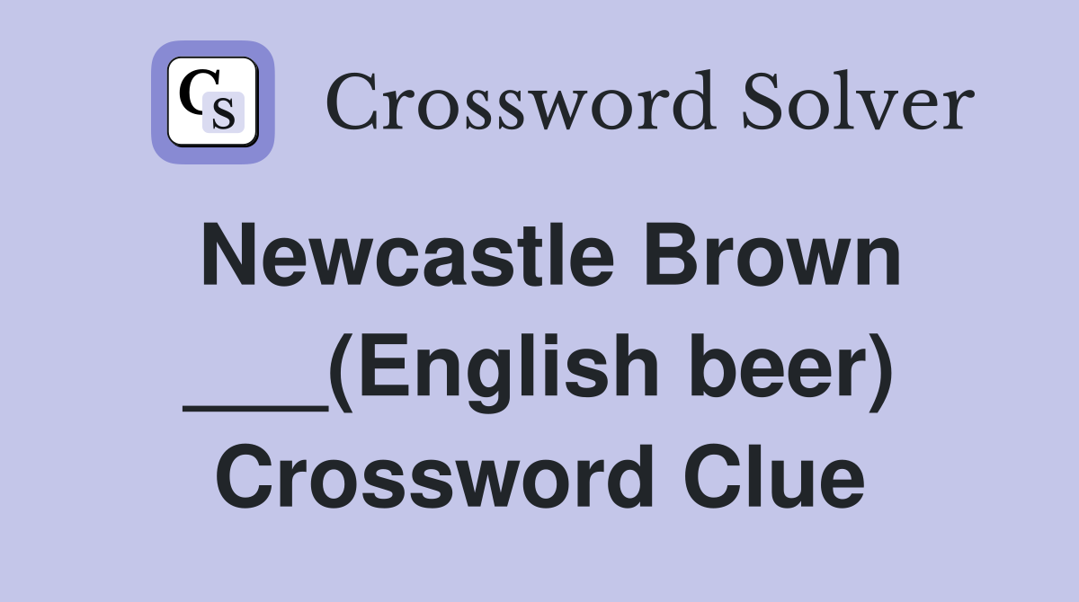 Newcastle Brown ___(English beer) Crossword Clue