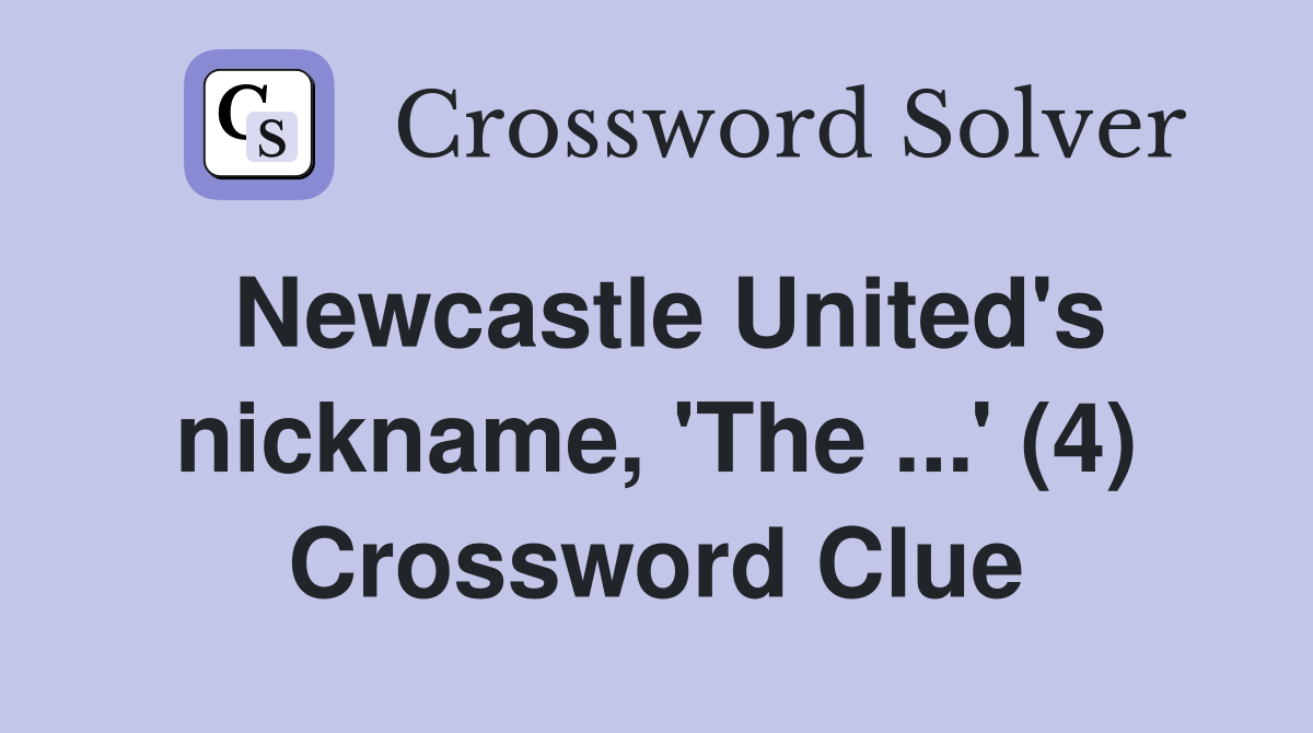 Newcastle United's nickname, 'The ...' (4) Crossword Clue