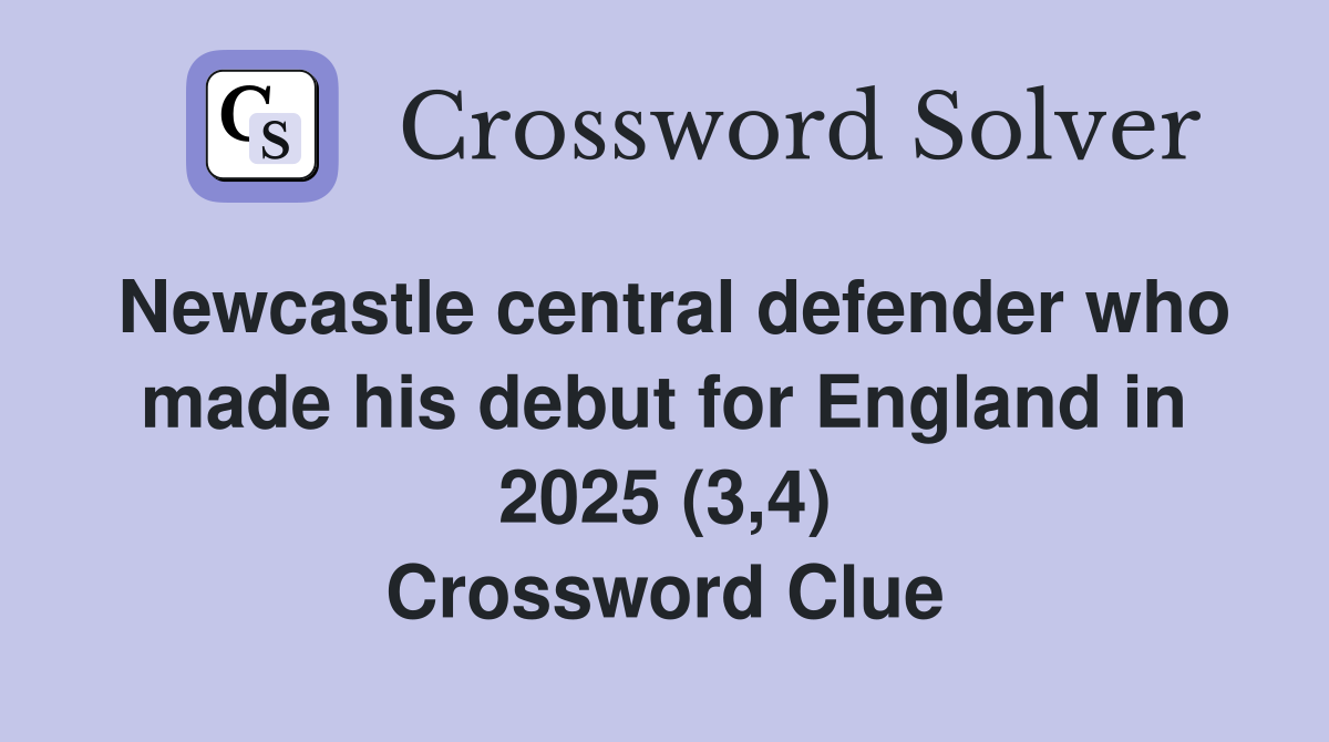 Newcastle central defender who made his debut for England in 2025 (3,4) Crossword Clue