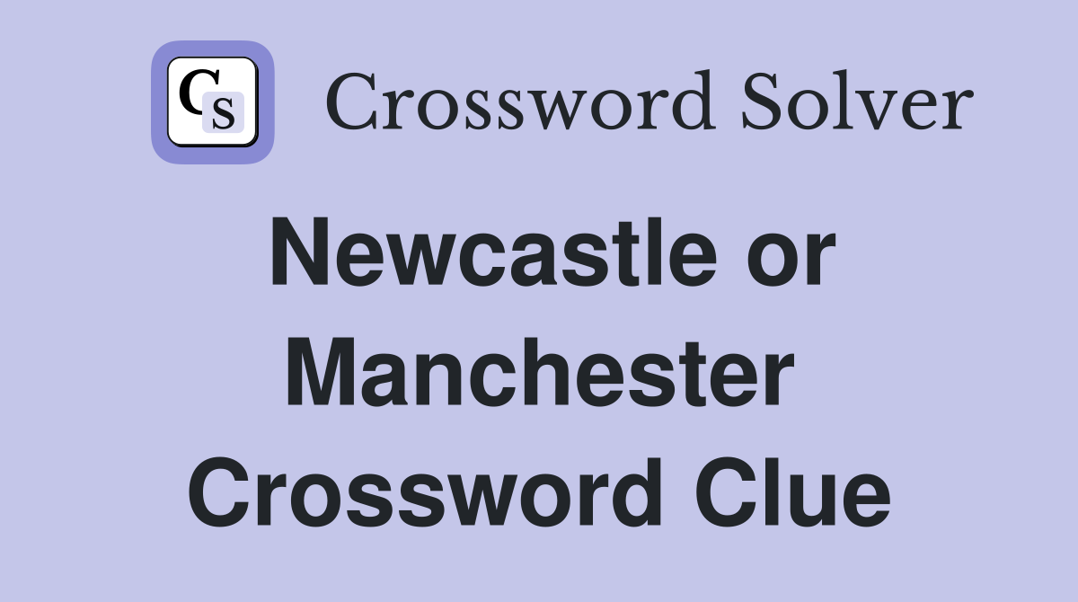 Newcastle or Manchester Crossword Clue