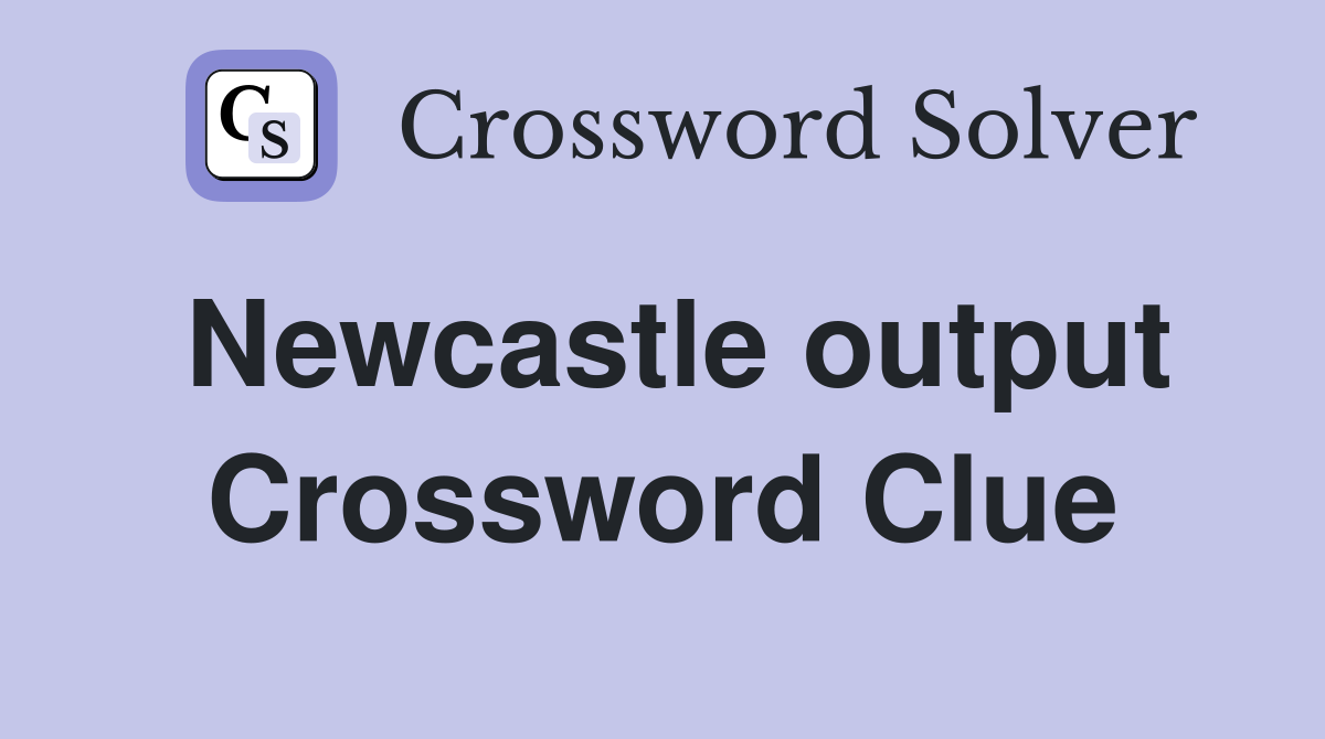 Newcastle output Crossword Clue