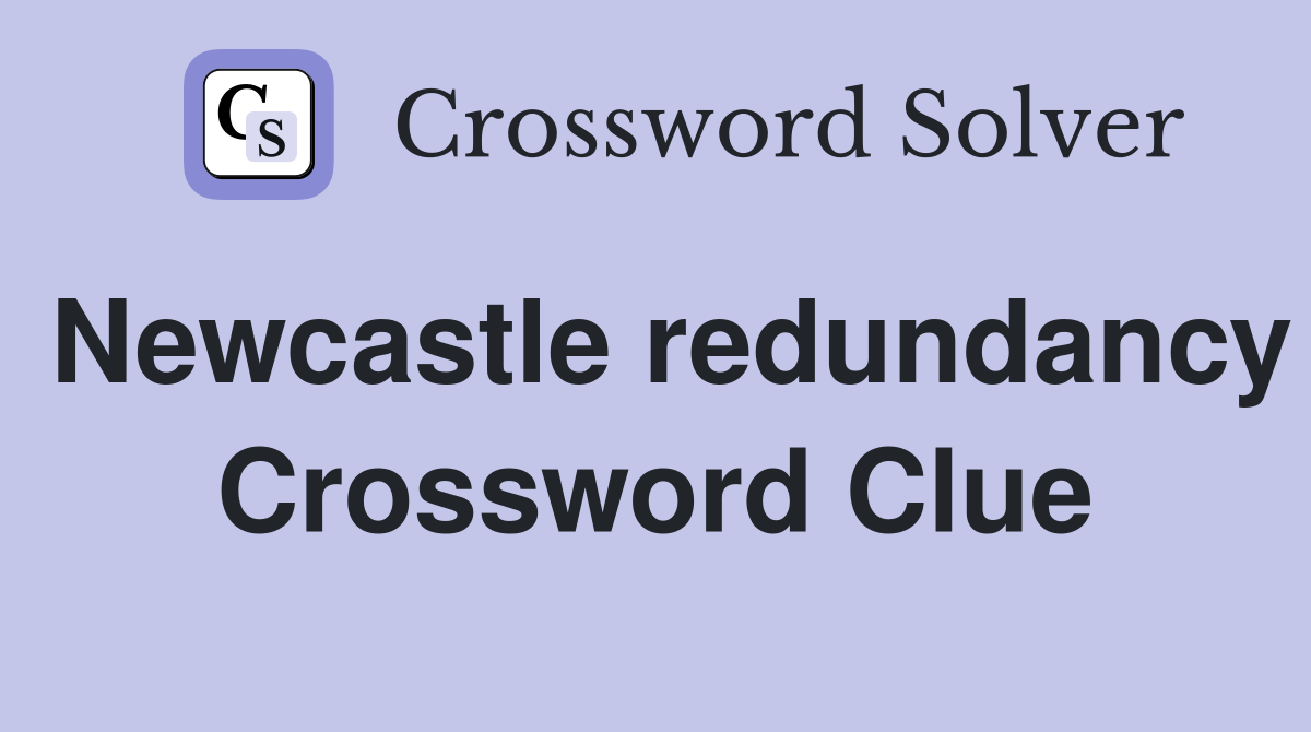 Newcastle redundancy Crossword Clue