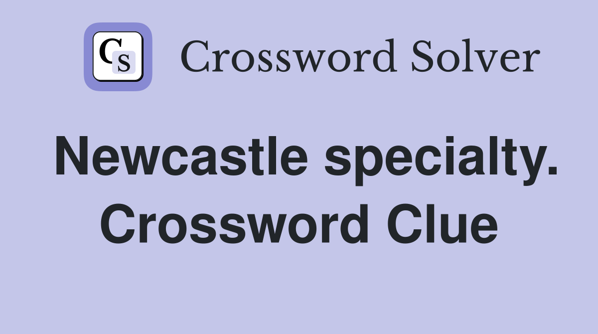 Newcastle specialty. Crossword Clue