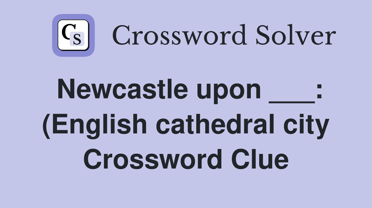 Newcastle upon : (English cathedral city) Crossword Clue Answers Newcastle upon : (English cathedral city) Crossword Clue Answers