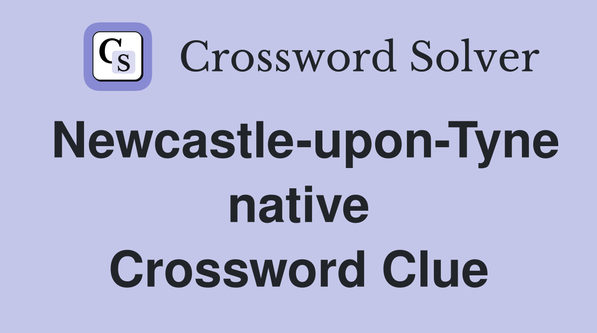 Newcastle-upon-Tyne native Crossword Clue