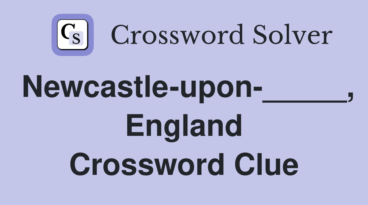 Newcastle-upon-_____, England Crossword Clue