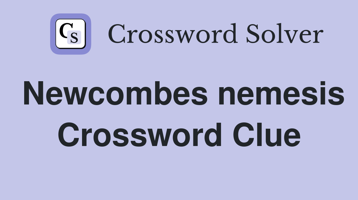 Newcombes nemesis Crossword Clue