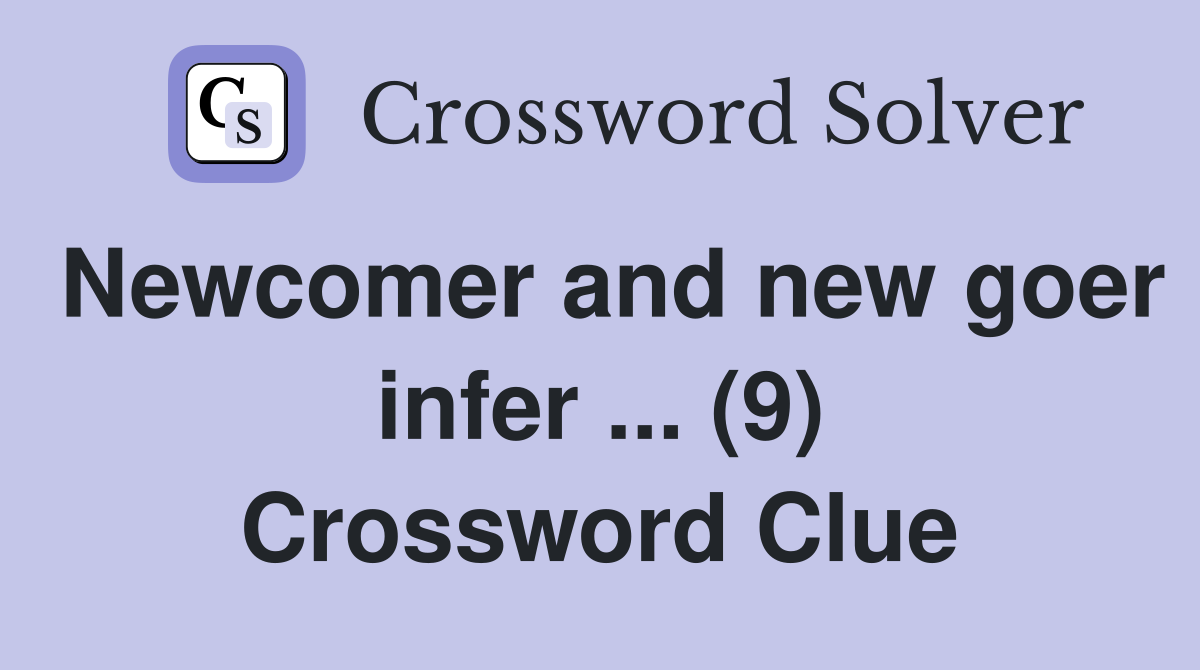 Newcomer and new goer infer ... (9) Crossword Clue