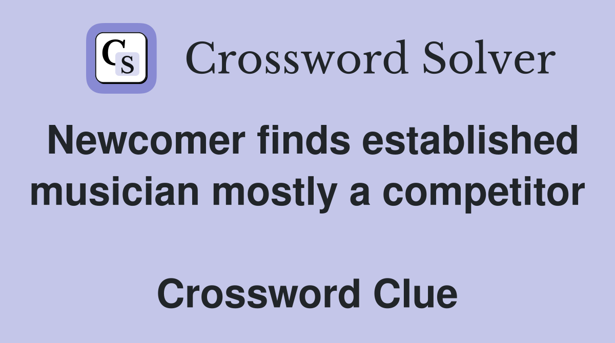 Newcomer finds established musician mostly a competitor  Crossword Clue