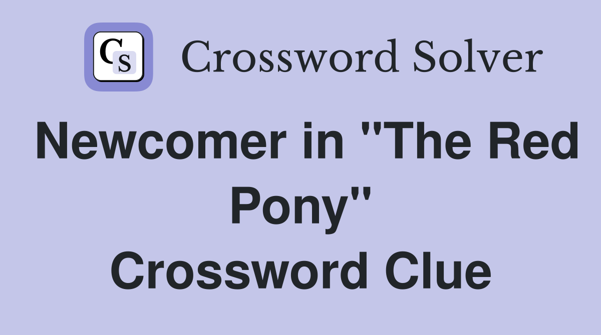 Newcomer in "The Red Pony" Crossword Clue