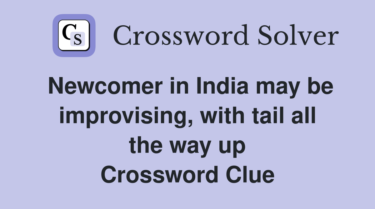 Newcomer in India may be improvising, with tail all the way up Crossword Clue