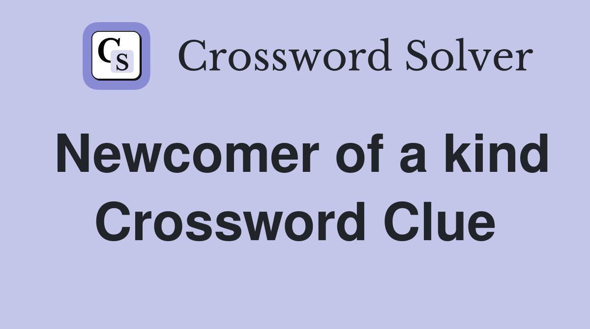 Newcomer of a kind Crossword Clue