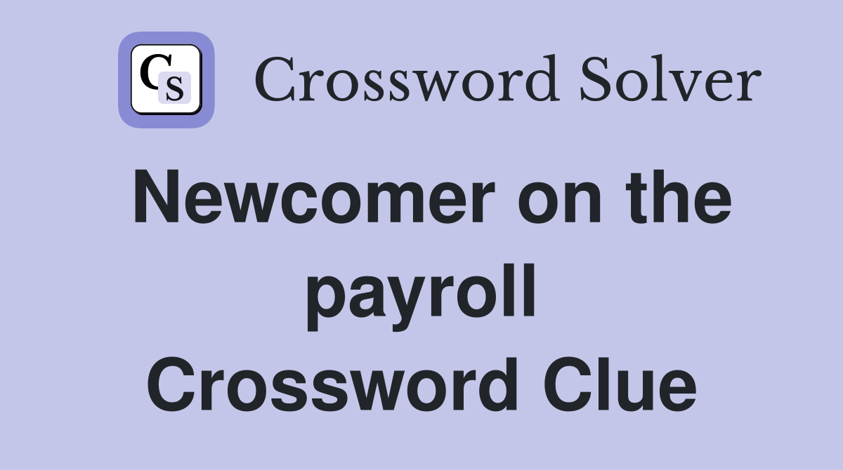 Newcomer on the payroll Crossword Clue