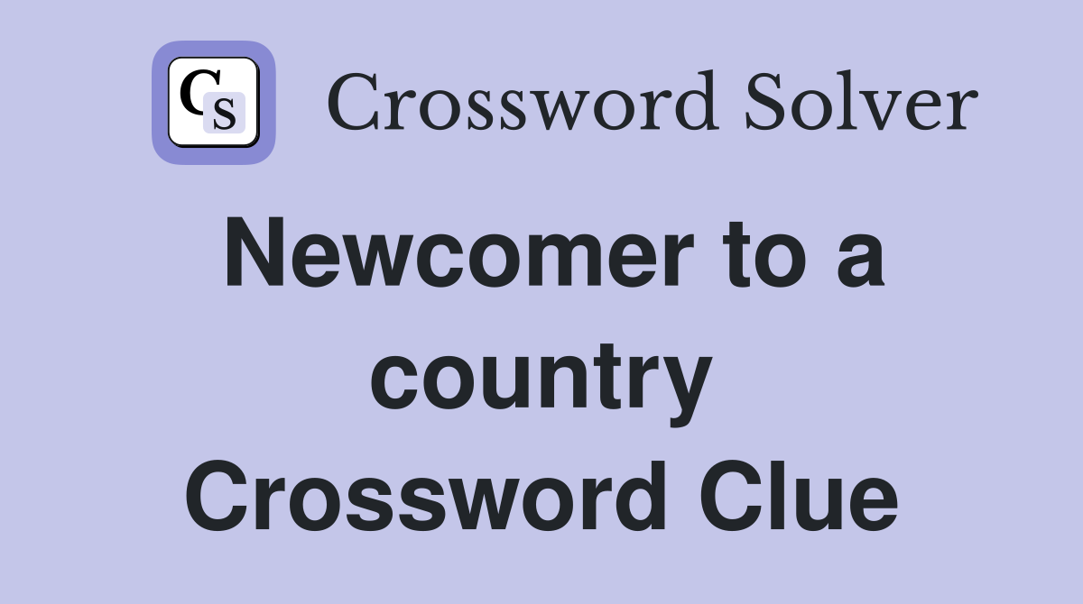 Newcomer to a country Crossword Clue