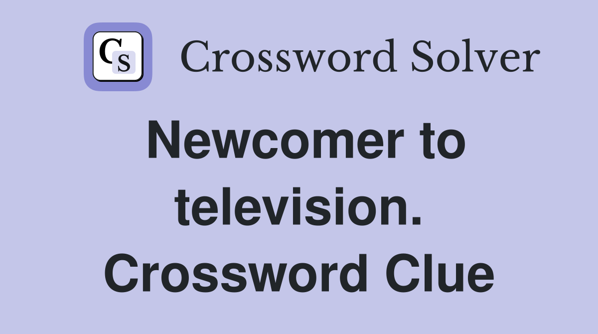 Newcomer to television. Crossword Clue