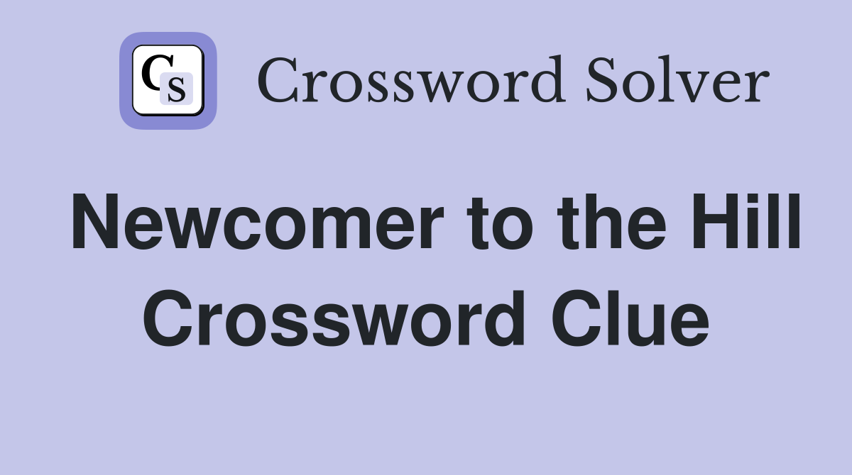 Newcomer to the Hill Crossword Clue