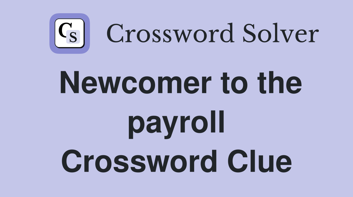 Newcomer to the payroll Crossword Clue