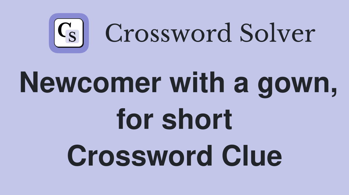 Newcomer with a gown, for short Crossword Clue