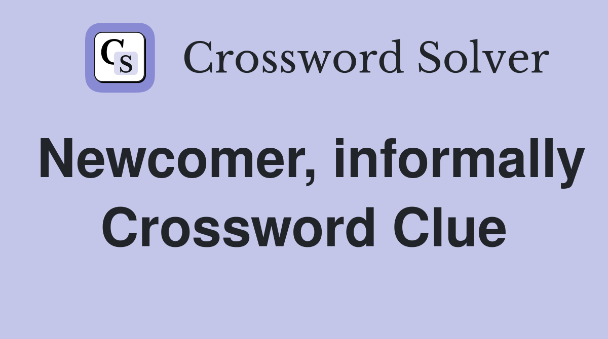 Newcomer, informally Crossword Clue