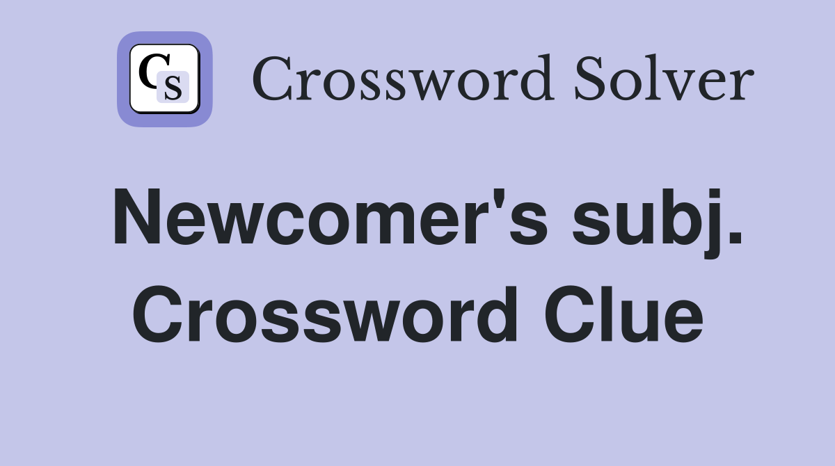 Newcomer's subj. Crossword Clue