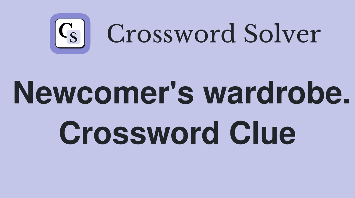 Newcomer's wardrobe. Crossword Clue