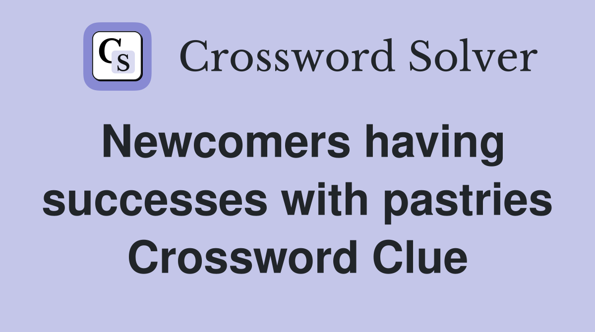 Newcomers having successes with pastries Crossword Clue