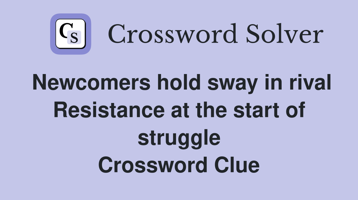 Newcomers hold sway in rival Resistance at the start of struggle Crossword Clue
