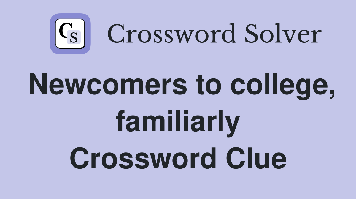 Newcomers to college, familiarly Crossword Clue