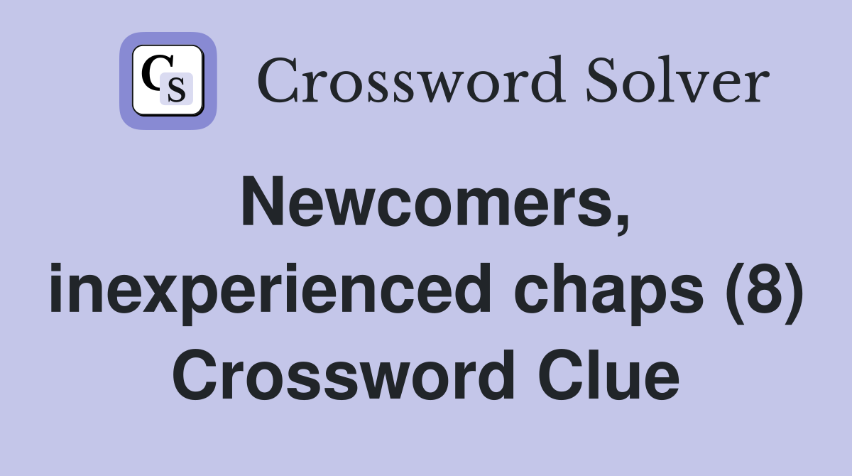 Newcomers, inexperienced chaps (8) Crossword Clue