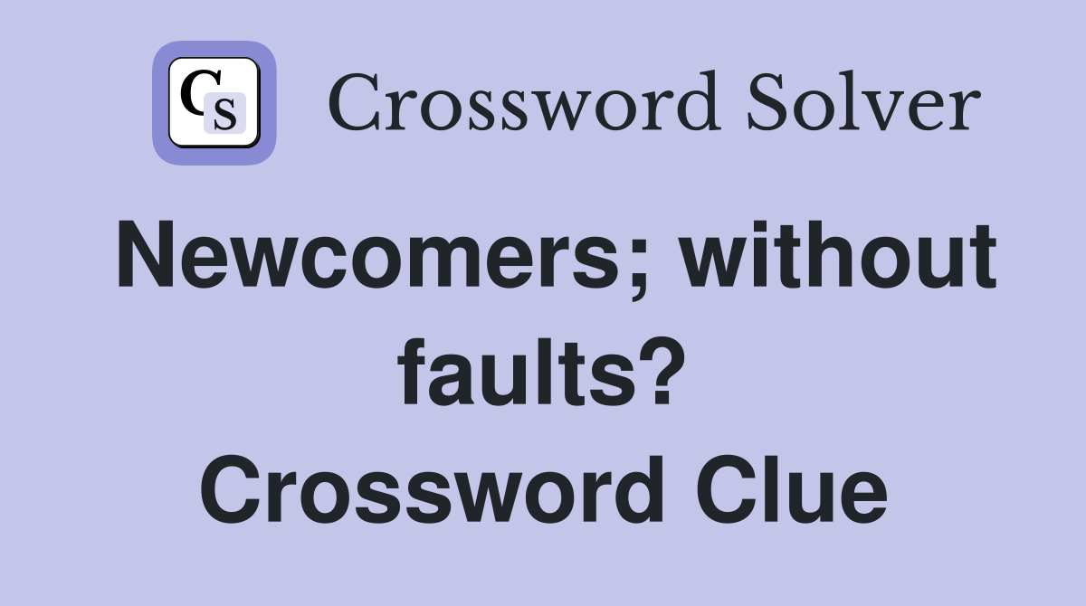 Newcomers; without faults? Crossword Clue