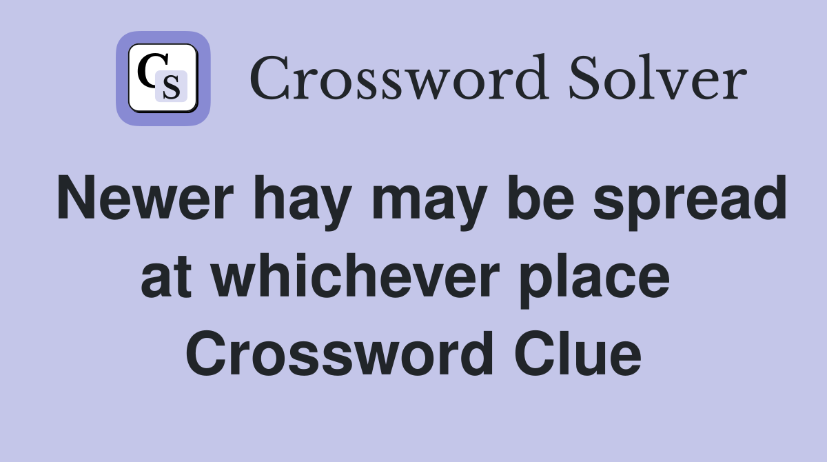 Newer hay may be spread at whichever place  Crossword Clue