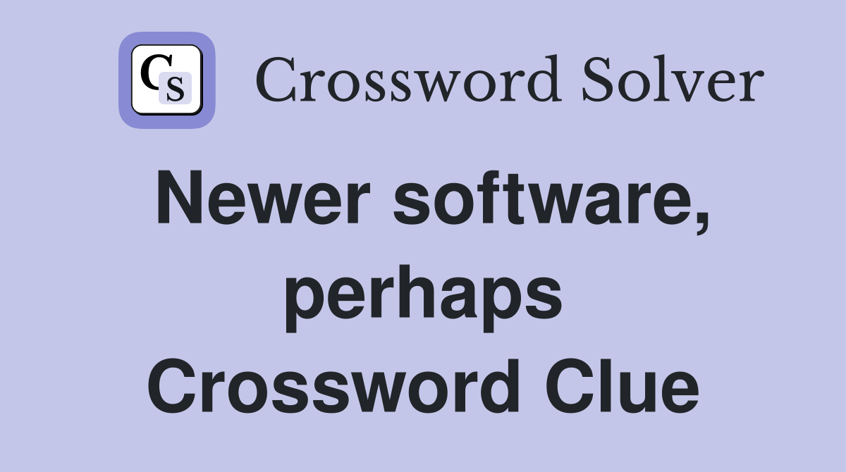 Newer software, perhaps Crossword Clue