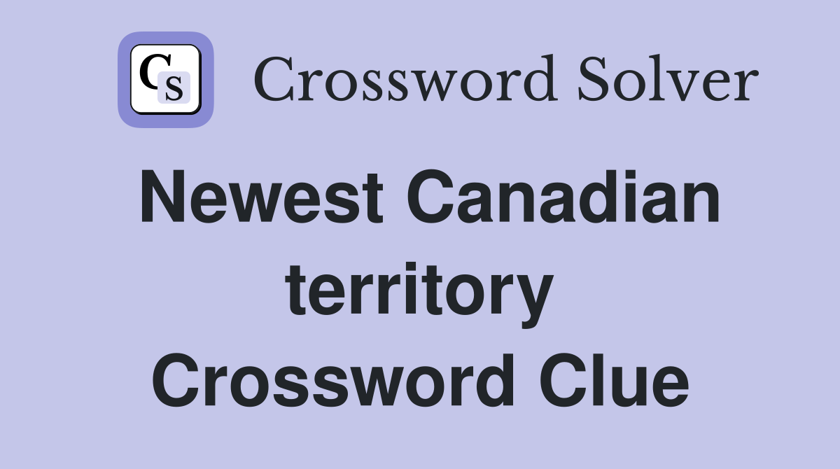 Newest Canadian territory Crossword Clue