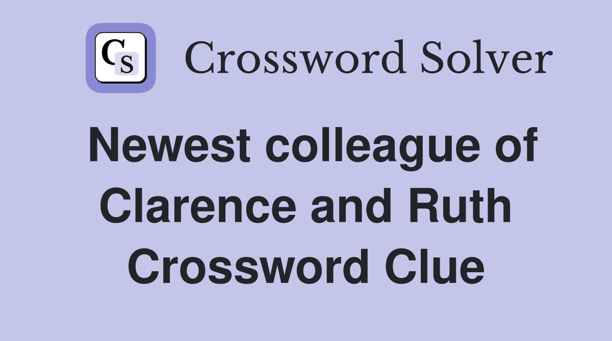 Newest colleague of Clarence and Ruth Crossword Clue