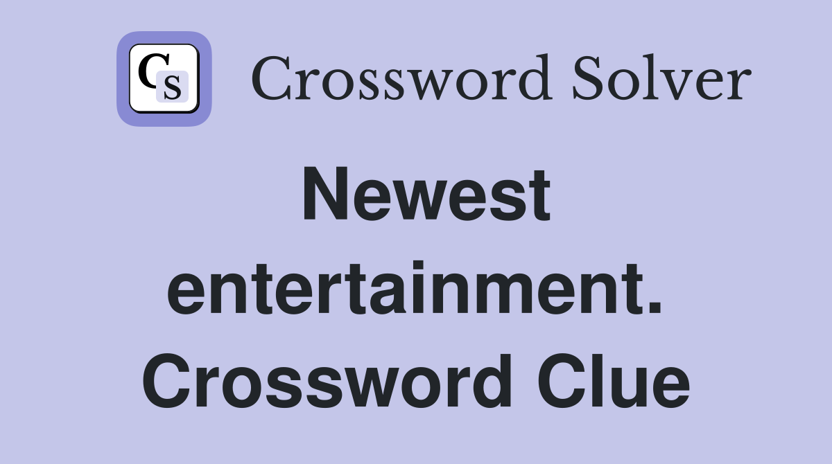 Newest entertainment. Crossword Clue