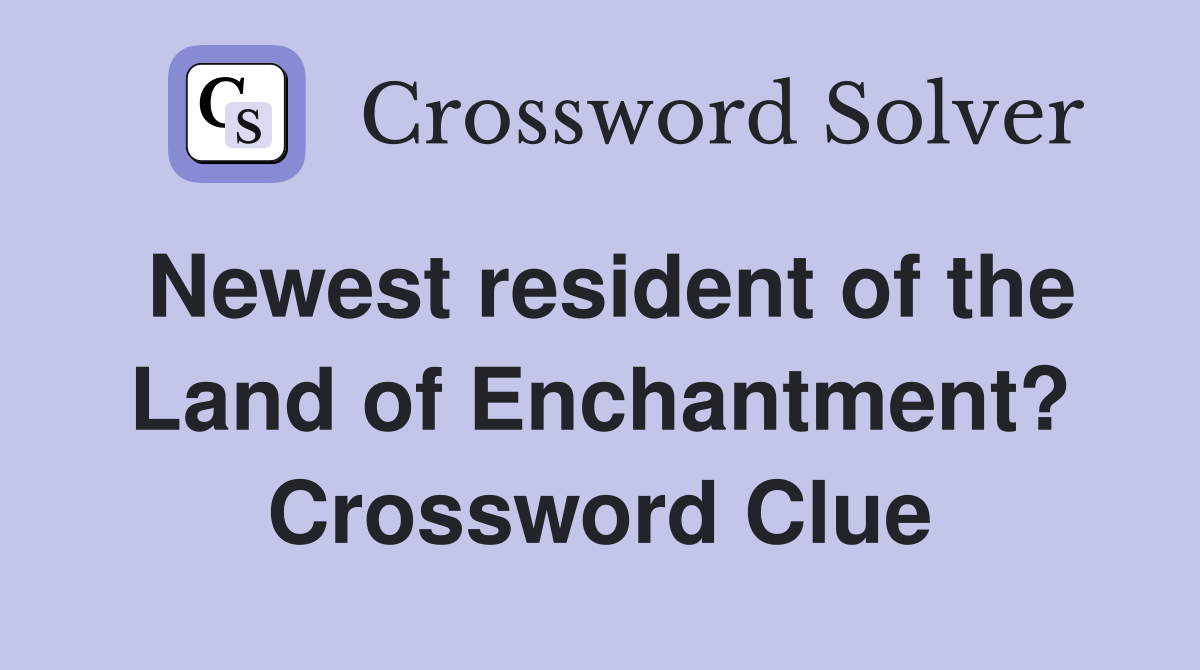 Newest resident of the Land of Enchantment? Crossword Clue