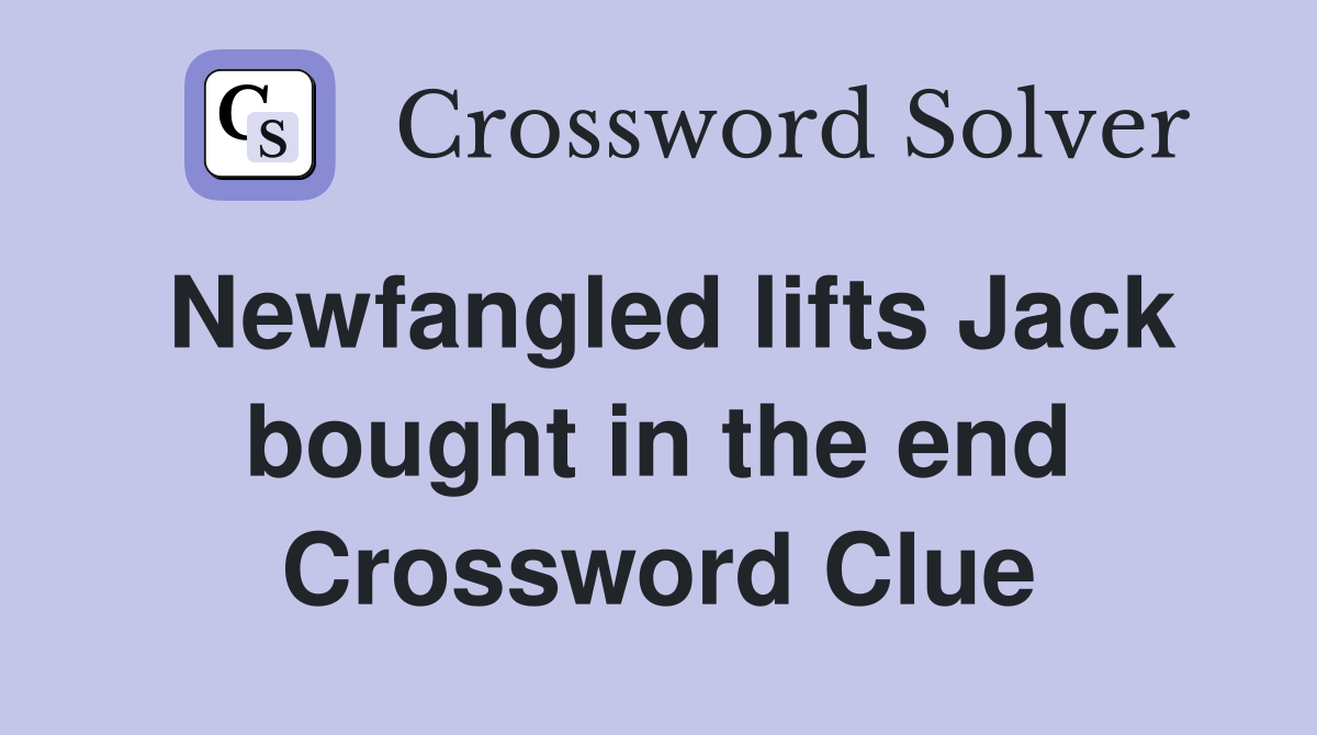 Newfangled lifts Jack bought in the end Crossword Clue