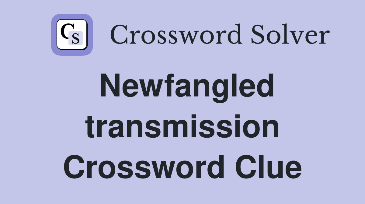 Newfangled transmission Crossword Clue