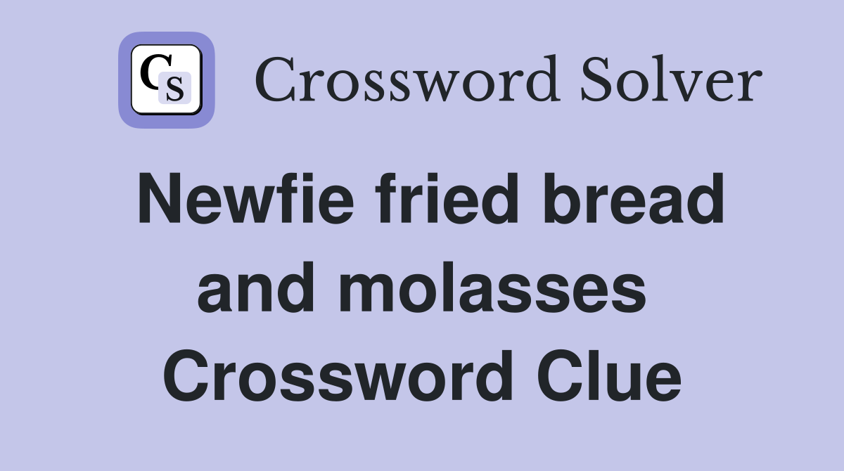 Newfie fried bread and molasses Crossword Clue